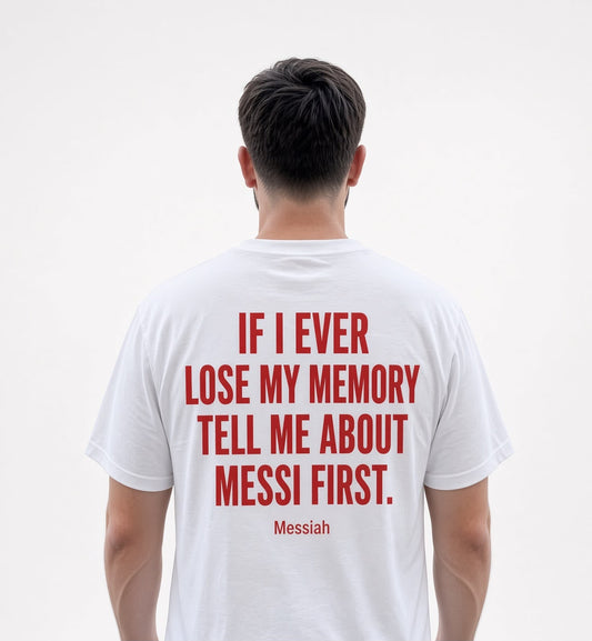If I Ever Lose My Memory Tell Me About Messi First.